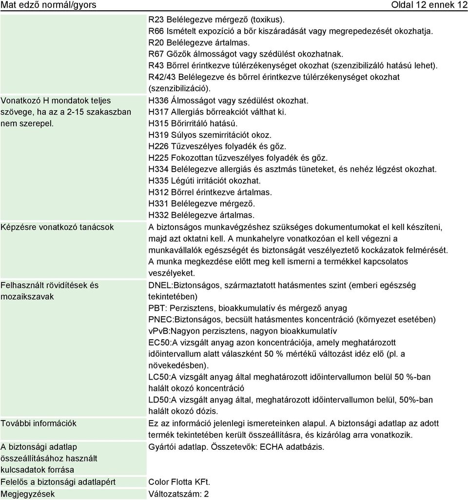 KFt. Megjegyzések Változatszám: 2 R23 Belélegezve mérgező (toxikus). R66 Ismételt expozíció a bőr kiszáradását vagy megrepedezését okozhatja. R20 Belélegezve ártalmas.