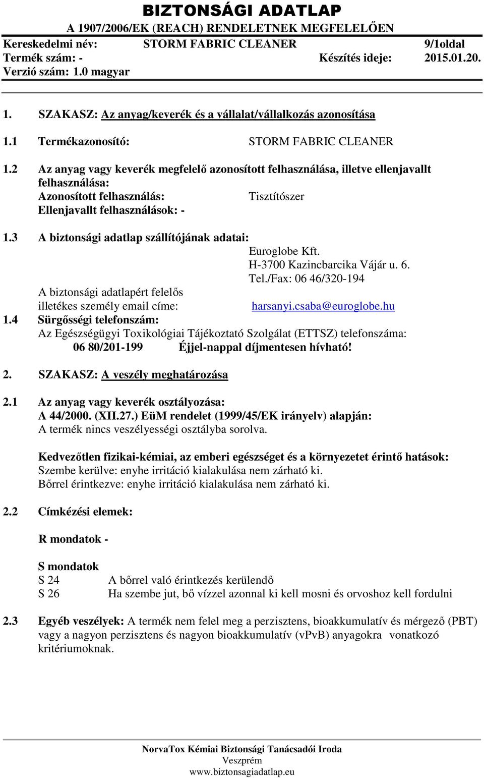 3 A biztonsági adatlap szállítójának adatai: Euroglobe Kft. H-3700 Kazincbarcika Vájár u. 6. Tel./Fax: 06 46/320-194 A biztonsági adatlapért felelős illetékes személy email címe: harsanyi.