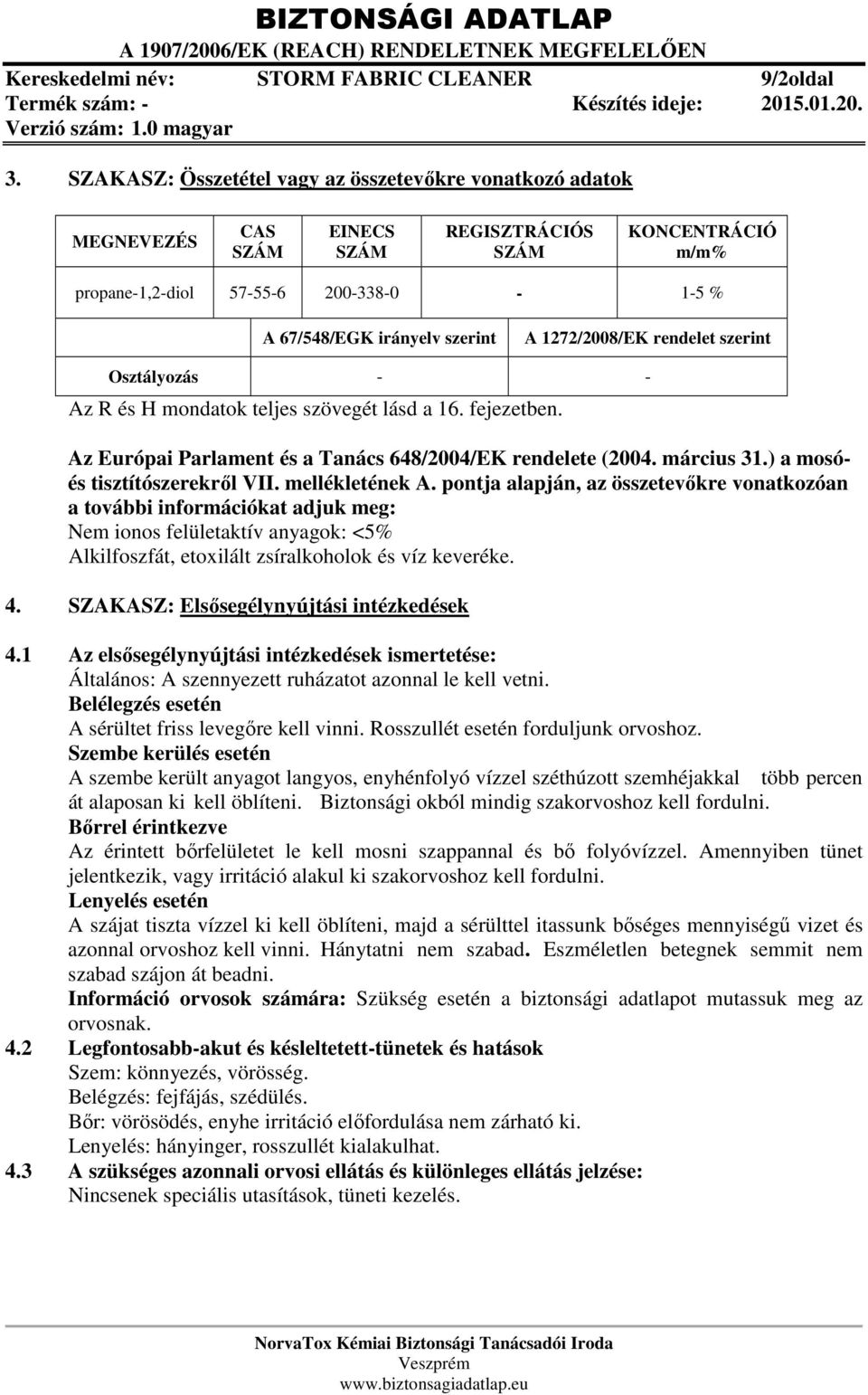 1272/2008/EK rendelet szerint Osztályozás - - Az R és H mondatok teljes szövegét lásd a 16. fejezetben. Az Európai Parlament és a Tanács 648/2004/EK rendelete (2004. március 31.