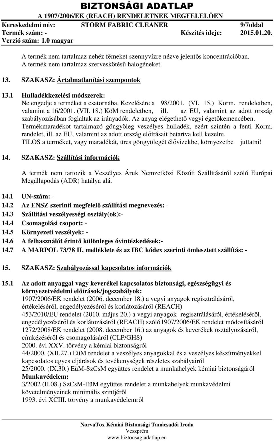 ) KöM rendeletben, ill. az EU, valamint az adott ország szabályozásában foglaltak az irányadók. Az anyag elégethető vegyi égetőkemencében.