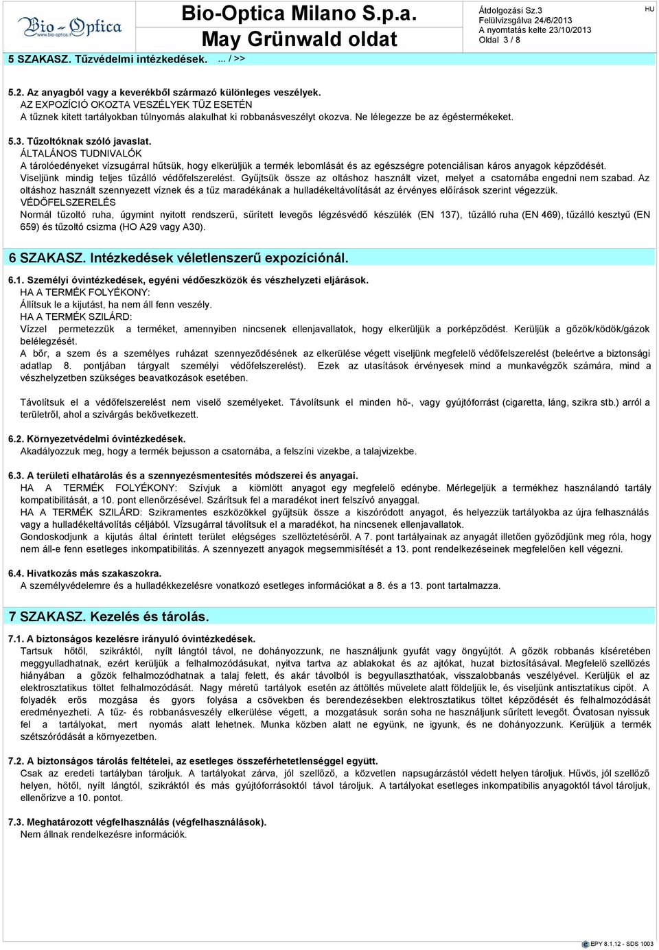 ÁLTALÁNOS TUDNIVALÓK A tárolóedényeket vízsugárral hűtsük, hogy elkerüljük a termék lebomlását az egzségre potenciálisan káros anyagok képződét. Viseljünk mindig teljes tűzálló védőfelszerelt.