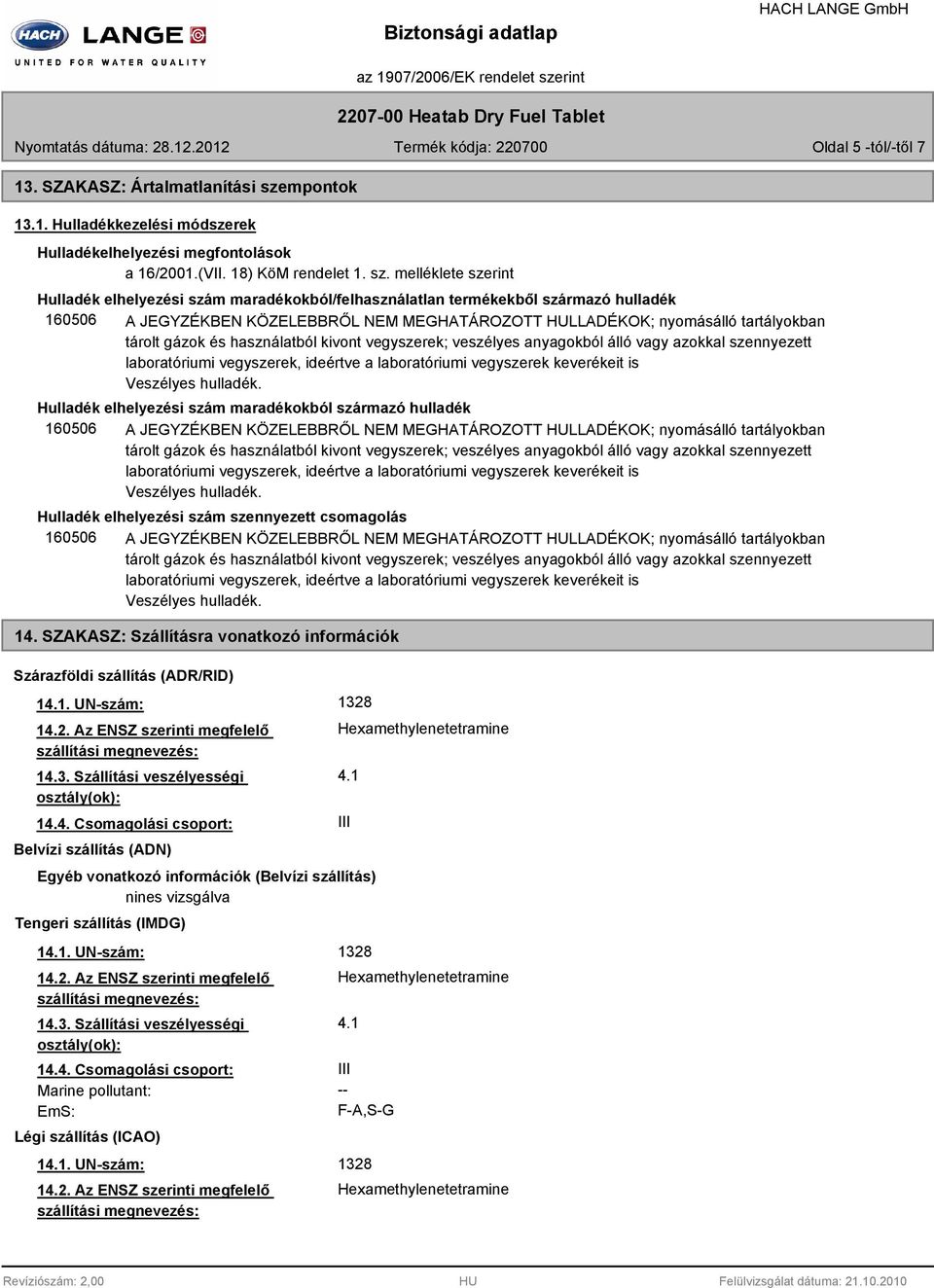 melléklete szerint Hulladék elhelyezési szám maradékokból/felhasználatlan termékekből származó hulladék 160506 A JEGYZÉKBEN KÖZELEBBRŐL NEM MEGHATÁROZOTT HULLADÉKOK; nyomásálló tartályokban tárolt