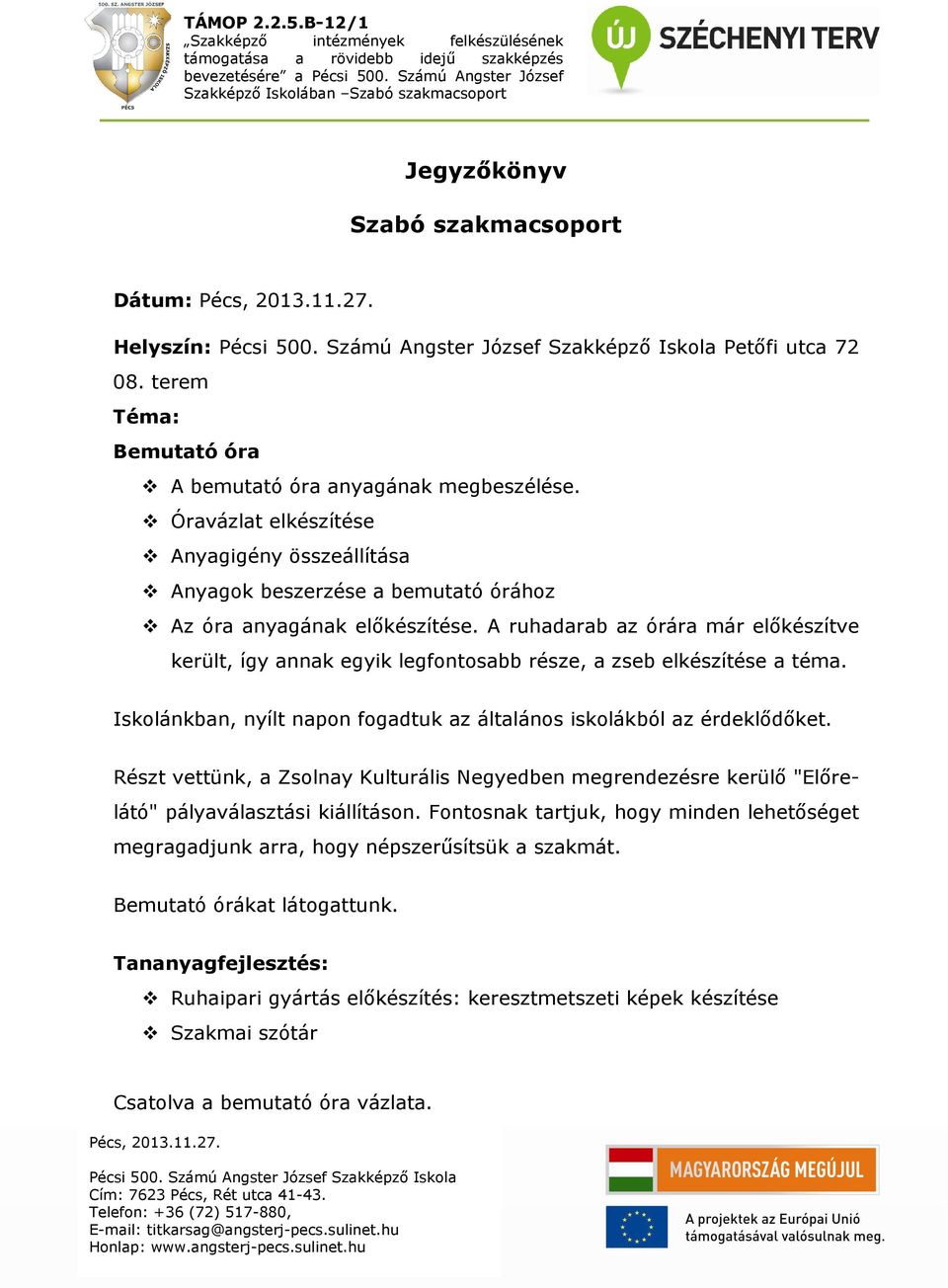 A ruhadarab az órára már előkészítve került, így annak egyik legfontosabb része, a zseb elkészítése a téma. Iskolánkban, nyílt napon fogadtuk az általános iskolákból az érdeklődőket.