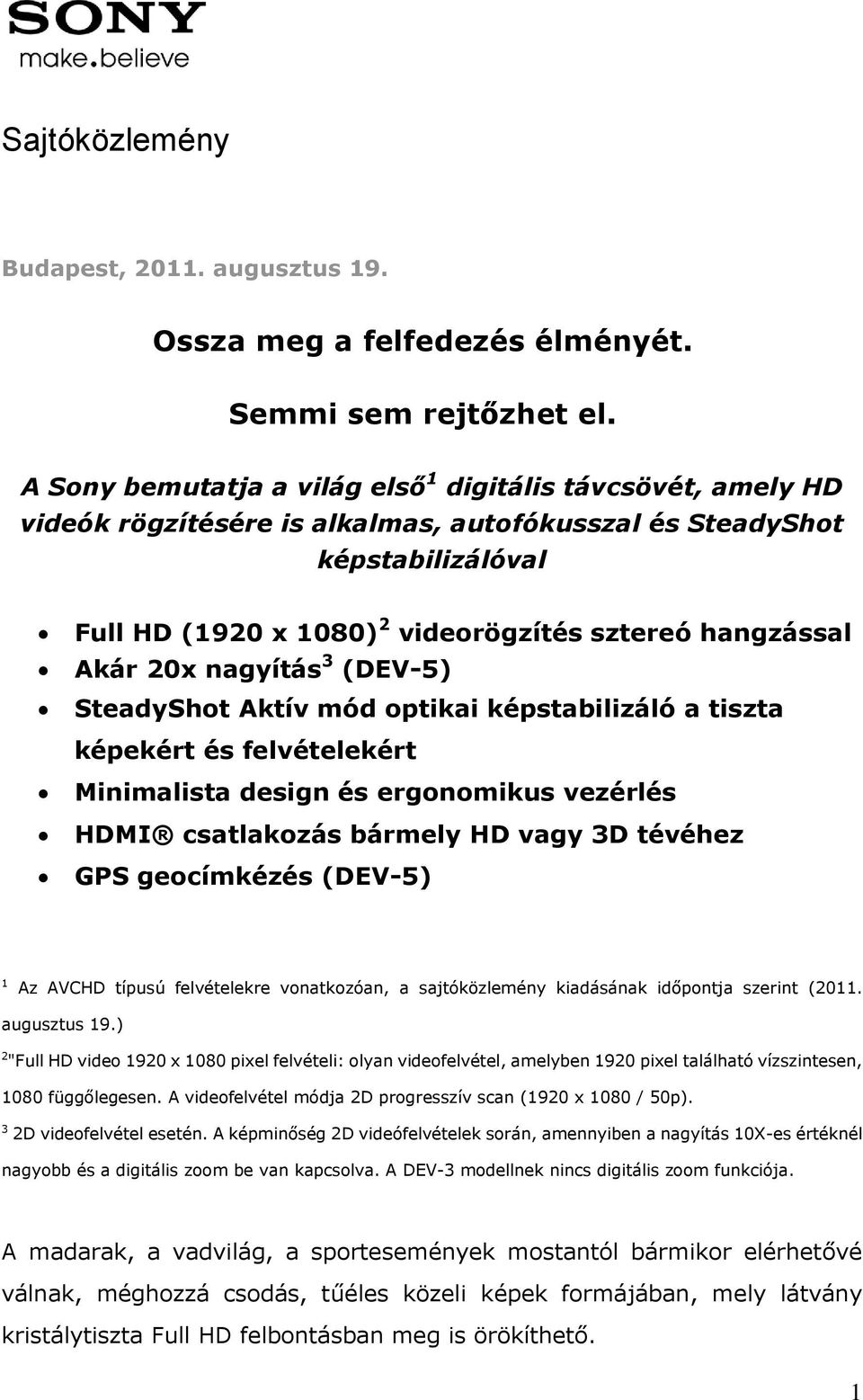 Akár 20x nagyítás 3 (DEV-5) SteadyShot Aktív mód optikai képstabilizáló a tiszta képekért és felvételekért Minimalista design és ergonomikus vezérlés HDMI csatlakozás bármely HD vagy 3D tévéhez GPS