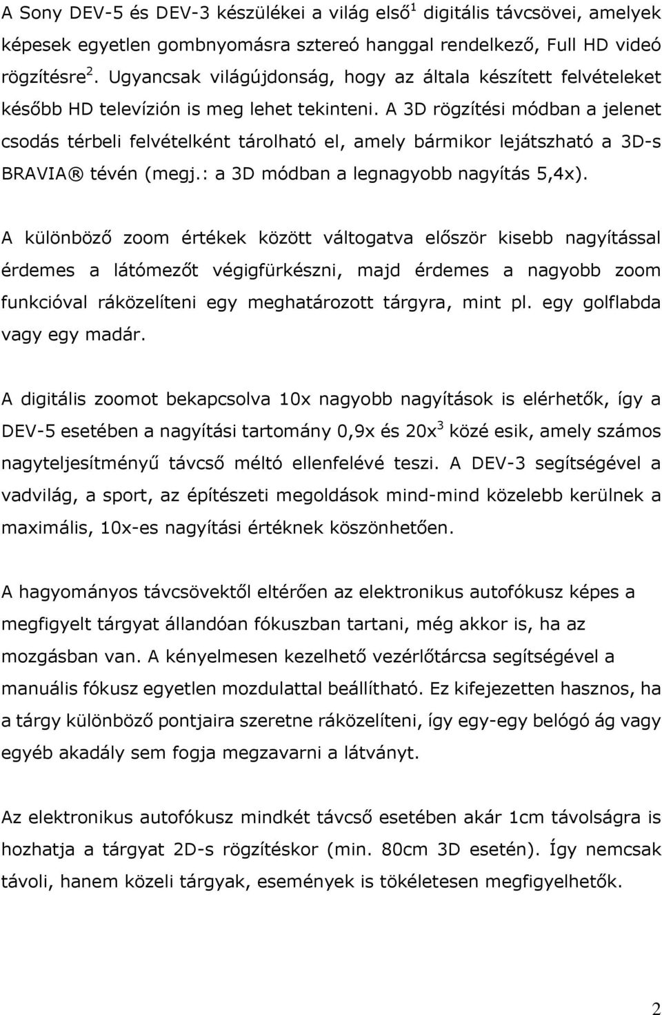 A 3D rögzítési módban a jelenet csodás térbeli felvételként tárolható el, amely bármikor lejátszható a 3D-s BRAVIA tévén (megj.: a 3D módban a legnagyobb nagyítás 5,4x).