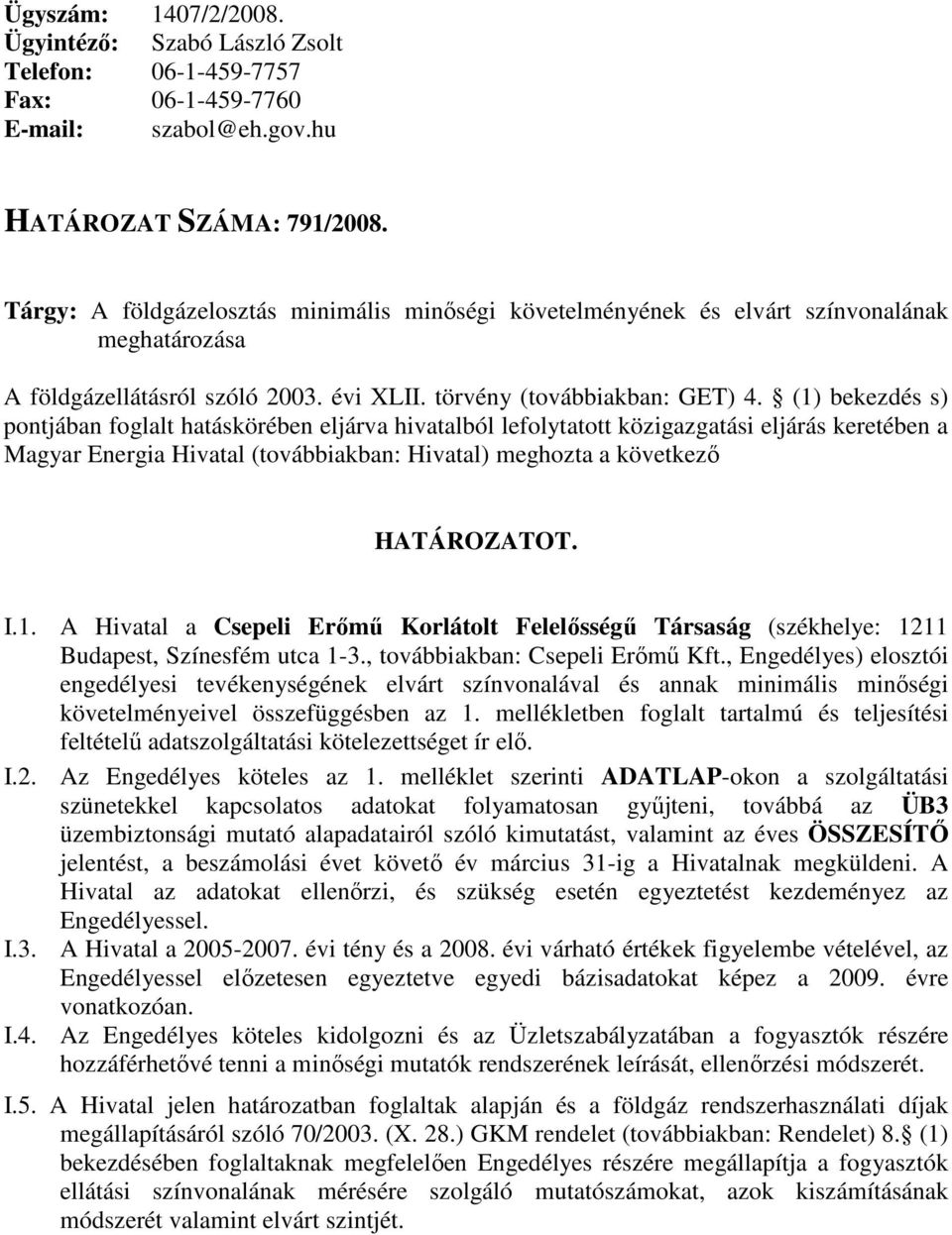 (1) bekezdés s) pontjában foglalt hatáskörében eljárva hivatalból lefolytatott közigazgatási eljárás keretében a Magyar Energia Hivatal (továbbiakban: Hivatal) meghozta a következı HATÁROZATOT. I.1. A Hivatal a Csepeli Erımő Korlátolt Felelısségő Társaság (székhelye: 1211 Budapest, Színesfém utca 1-3.