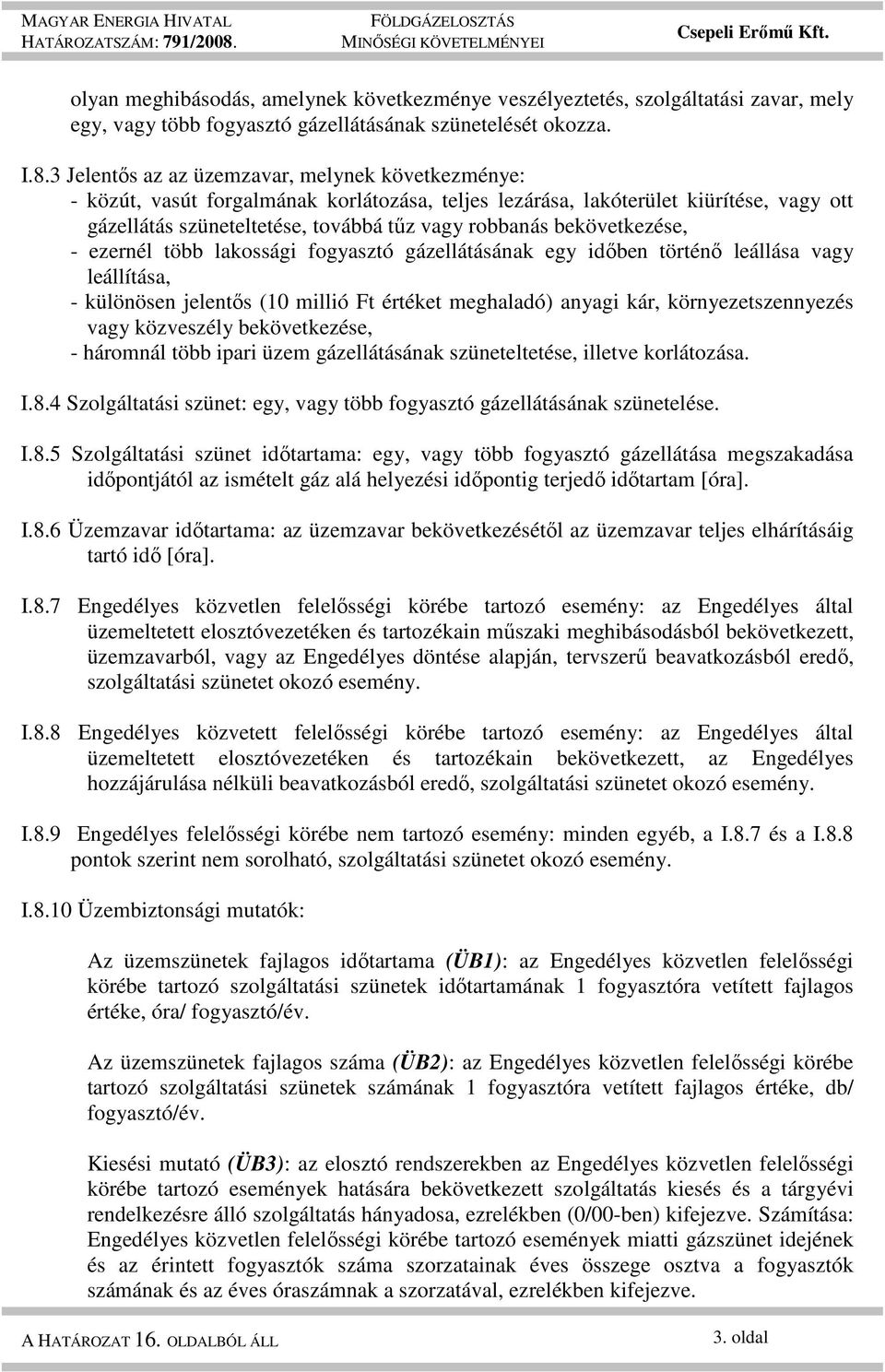 bekövetkezése, - ezernél több lakossági fogyasztó gázellátásának egy idıben történı leállása vagy leállítása, - különösen jelentıs (10 millió Ft értéket meghaladó) anyagi kár, környezetszennyezés