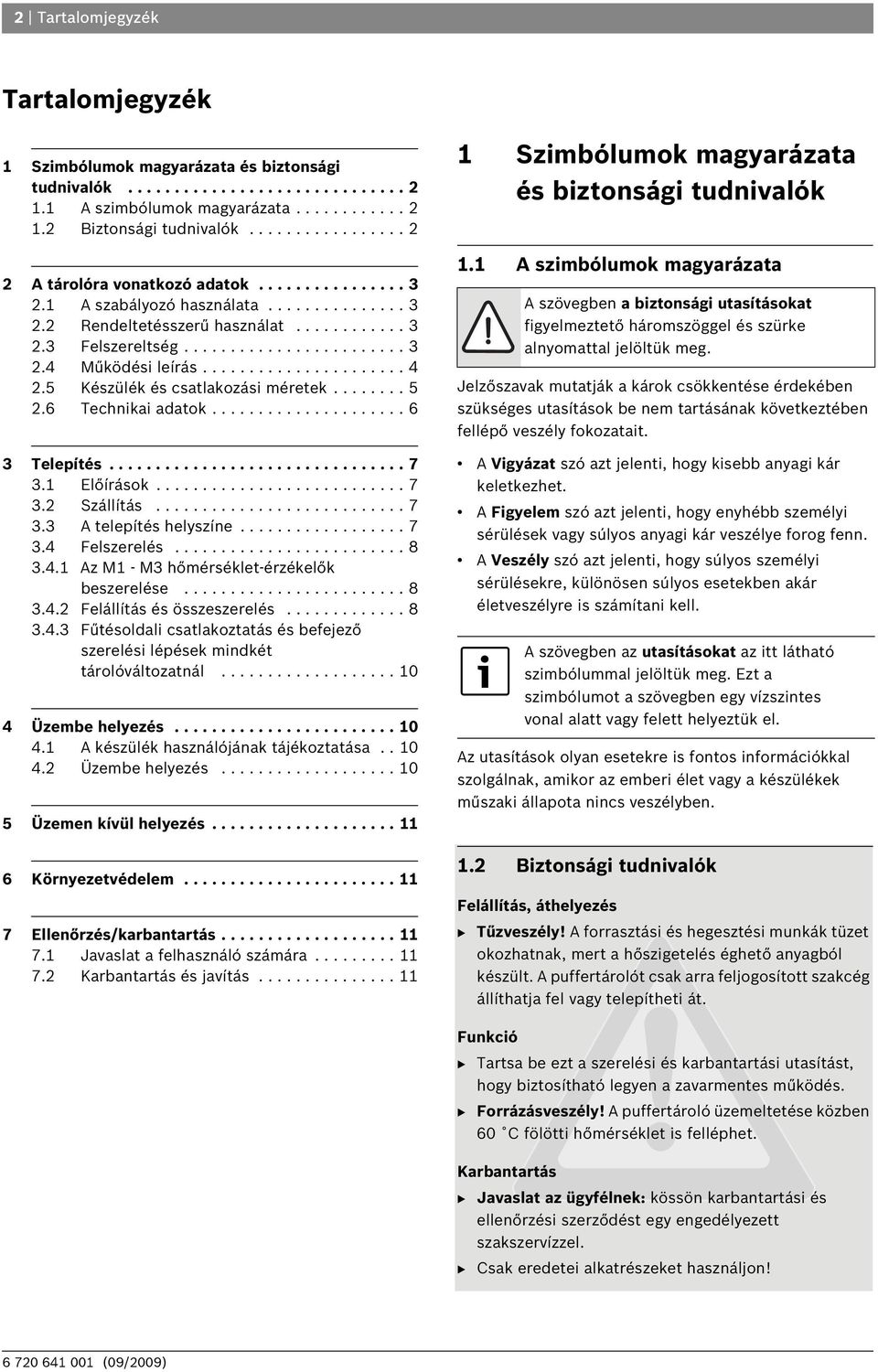 ..................... 4 2.5 Készülék és csatlakozási méretek........ 5 2.6 Technikai adatok..................... 6 3 Telepítés................................ 7 3.1 Előírások........................... 7 3.2 Szállítás.