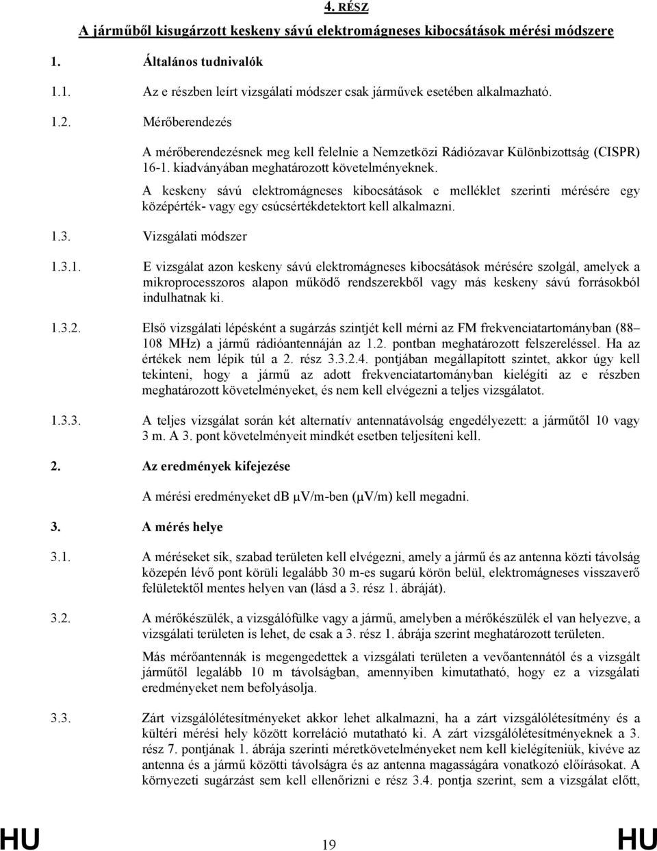 A keskeny sávú elektromágneses kibocsátások e melléklet szerinti mérésére egy középérték- vagy egy csúcsértékdetektort kell alkalmazni. 1.