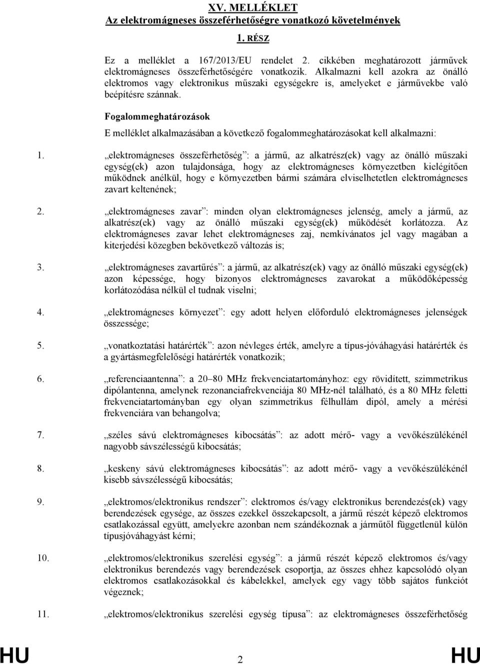 Alkalmazni kell azokra az önálló elektromos vagy elektronikus műszaki egységekre is, amelyeket e járművekbe való beépítésre szánnak.