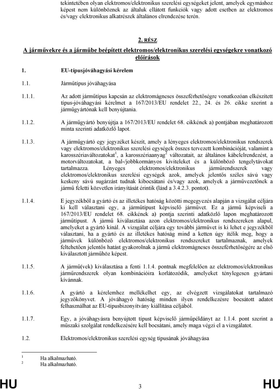 1.1. Az adott járműtípus kapcsán az elektromágneses összeférhetőségre vonatkozóan elkészített típus-jóváhagyási kérelmet a 167/2013/EU rendelet 22., 24. és 26.