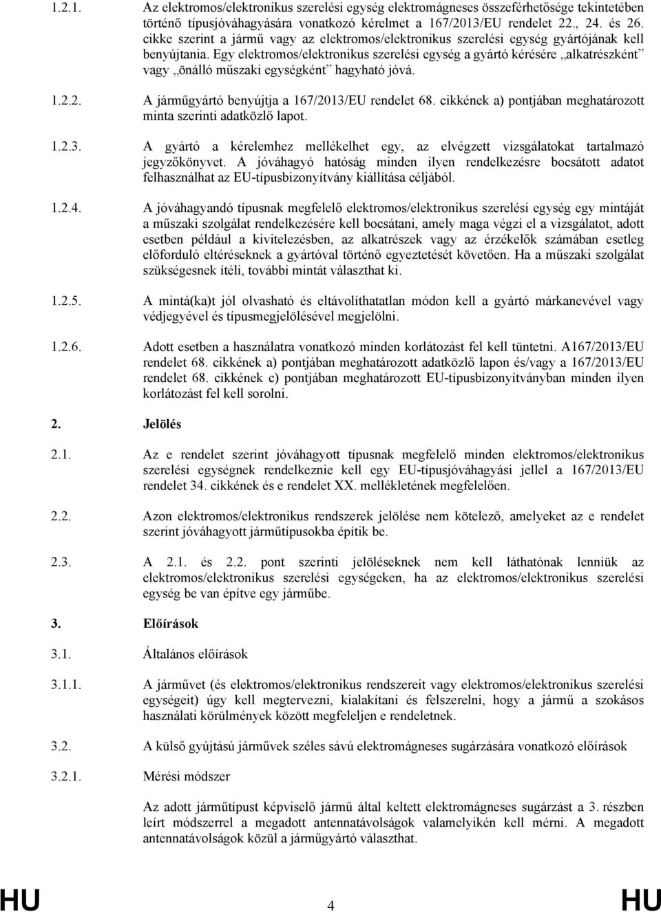 Egy elektromos/elektronikus szerelési egység a gyártó kérésére alkatrészként vagy önálló műszaki egységként hagyható jóvá. 1.2.2. A járműgyártó benyújtja a 167/2013/EU rendelet 68.