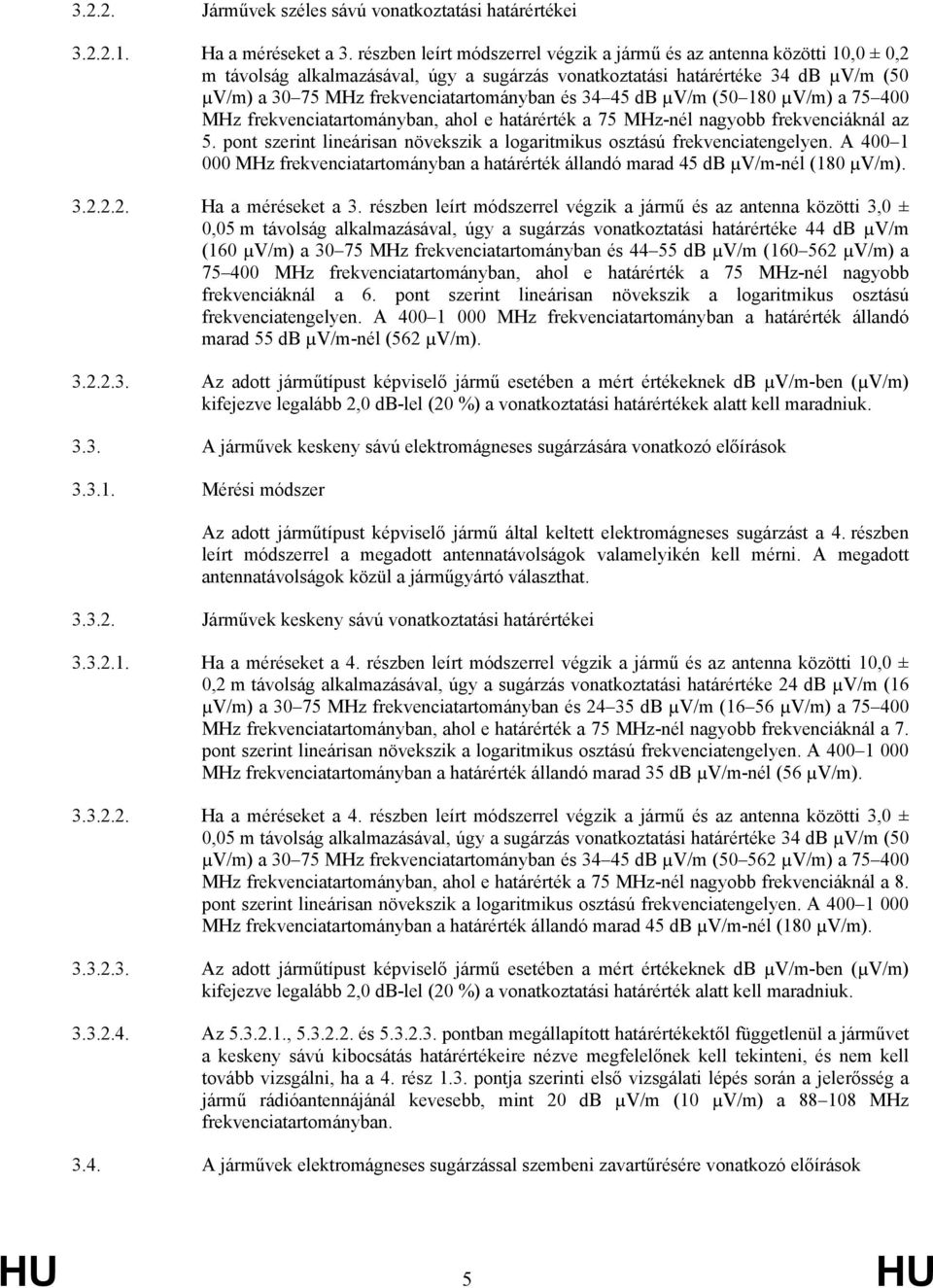 és 34 45 db µv/m (50 180 µv/m) a 75 400 MHz frekvenciatartományban, ahol e határérték a 75 MHz-nél nagyobb frekvenciáknál az 5.