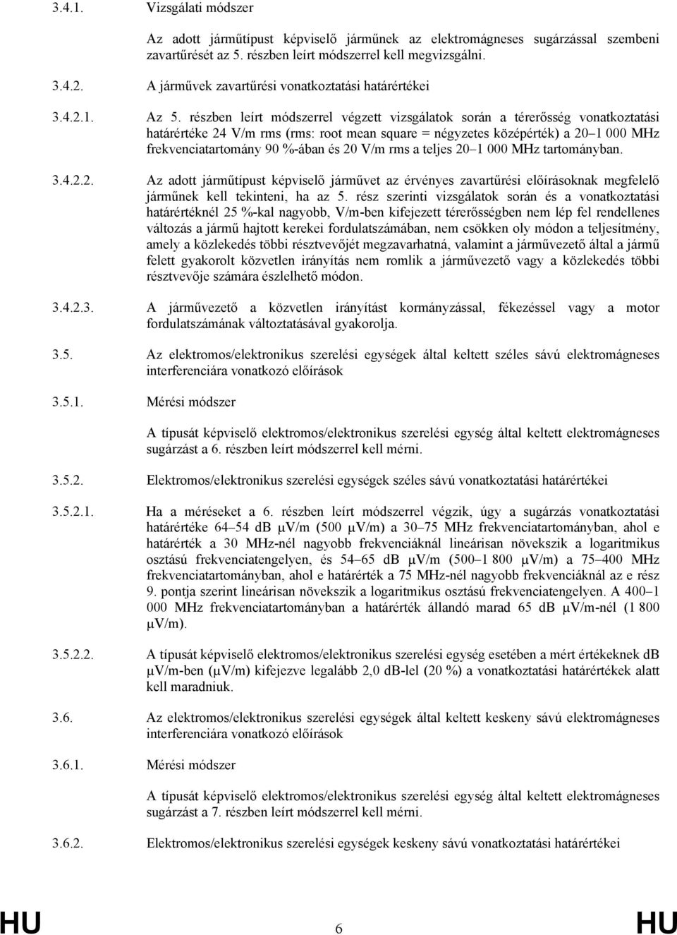 részben leírt módszerrel végzett vizsgálatok során a térerősség vonatkoztatási határértéke 24 V/m rms (rms: root mean square = négyzetes középérték) a 20 1 000 MHz frekvenciatartomány 90 %-ában és 20