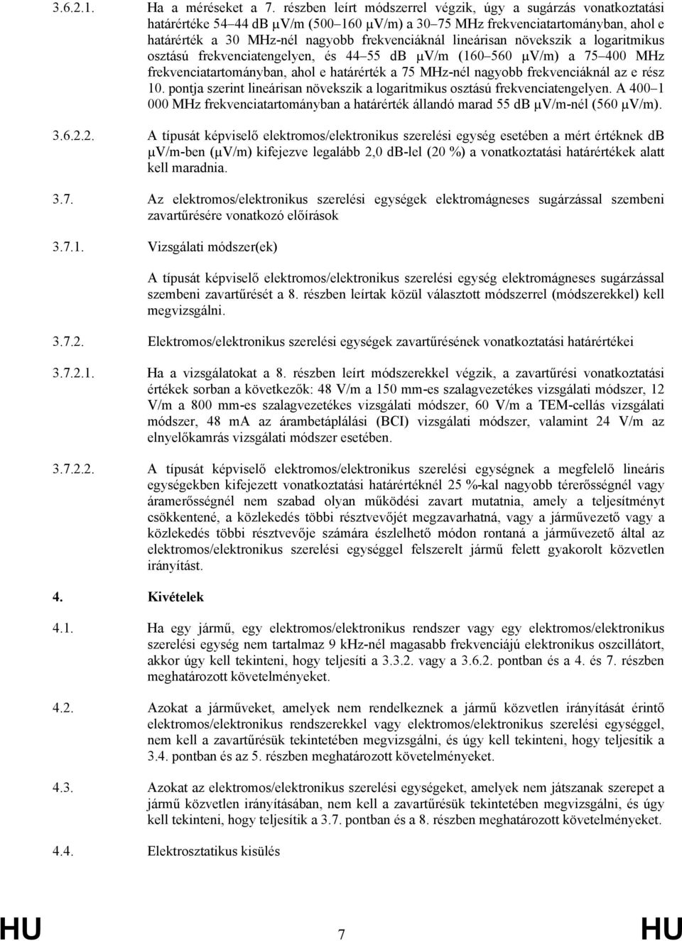 lineárisan növekszik a logaritmikus osztású frekvenciatengelyen, és 44 55 db µv/m (160 560 µv/m) a 75 400 MHz frekvenciatartományban, ahol e határérték a 75 MHz-nél nagyobb frekvenciáknál az e rész