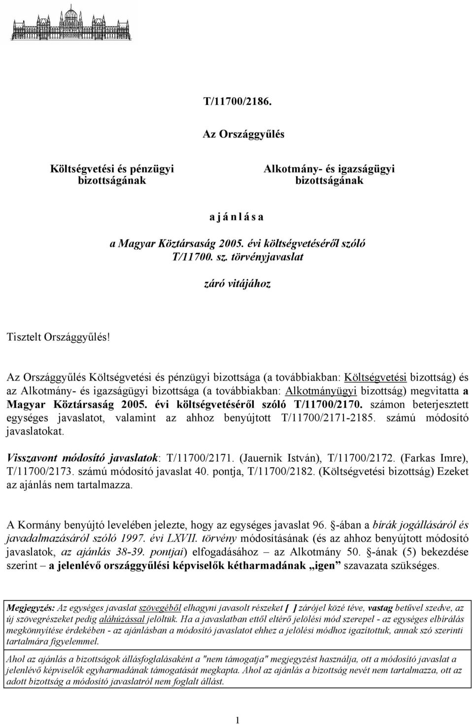 Az Országgyűlés Költségvetési és pénzügyi bizottsága (a továbbiakban: Költségvetési bizottság) és az Alkotmány- és igazságügyi bizottsága (a továbbiakban: Alkotmányügyi bizottság) megvitatta a Magyar