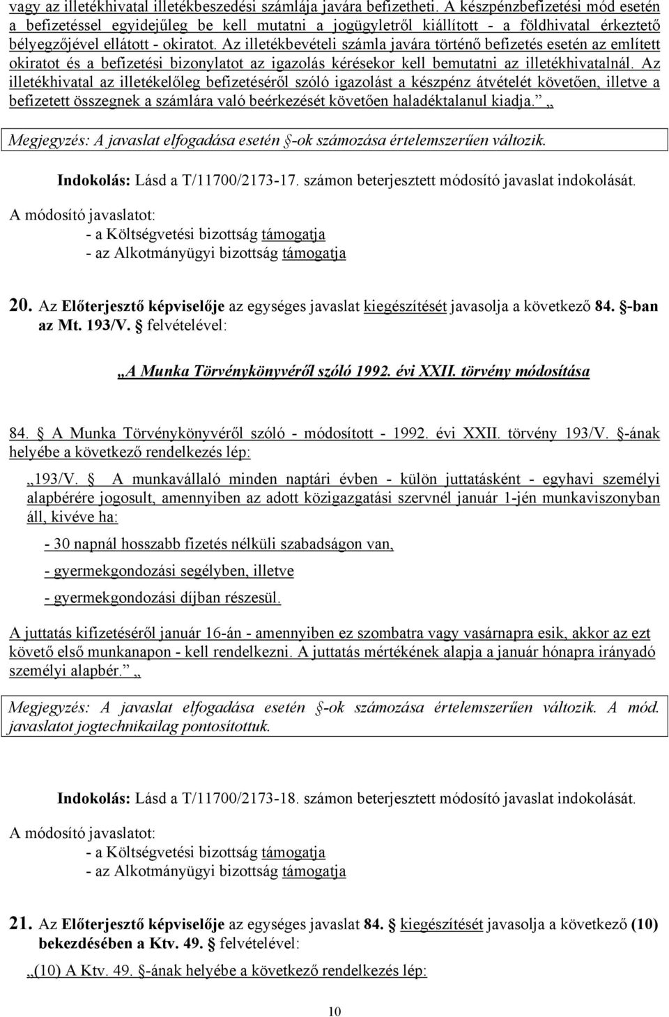 Az illetékbevételi számla javára történő befizetés esetén az említett okiratot és a befizetési bizonylatot az igazolás kérésekor kell bemutatni az illetékhivatalnál.