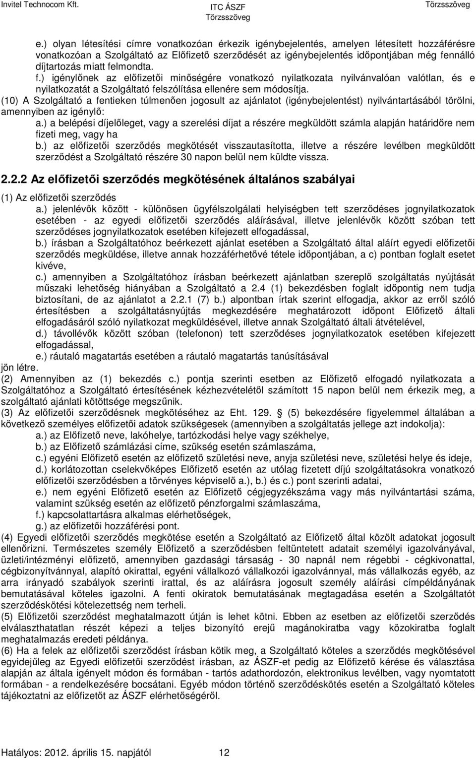 (10) A Szolgáltató a fentieken túlmenően jogosult az ajánlatot (igénybejelentést) nyilvántartásából törölni, amennyiben az igénylő: a.