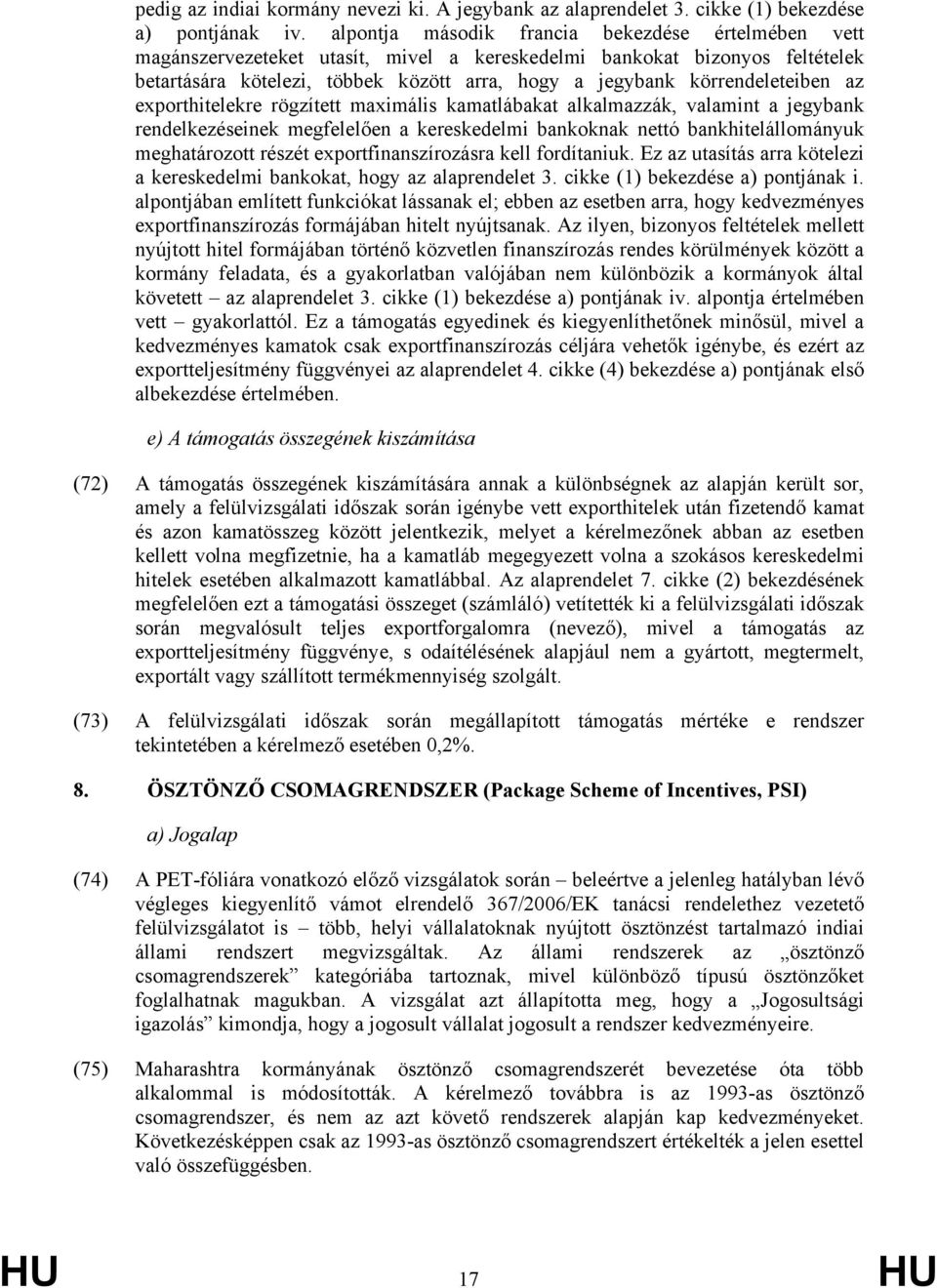 körrendeleteiben az exporthitelekre rögzített maximális kamatlábakat alkalmazzák, valamint a jegybank rendelkezéseinek megfelelően a kereskedelmi bankoknak nettó bankhitelállományuk meghatározott