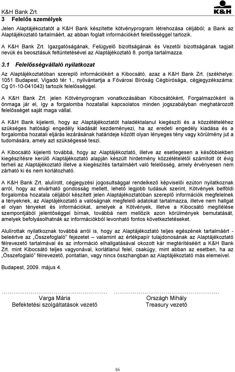 1 Felelősségvállaló nyilatkozat Az Alaptájékoztatóban szereplő információkért a Kibocsátó, azaz a K&H Bank Zrt. (székhelye: 1051 Budapest, Vigadó tér 1.