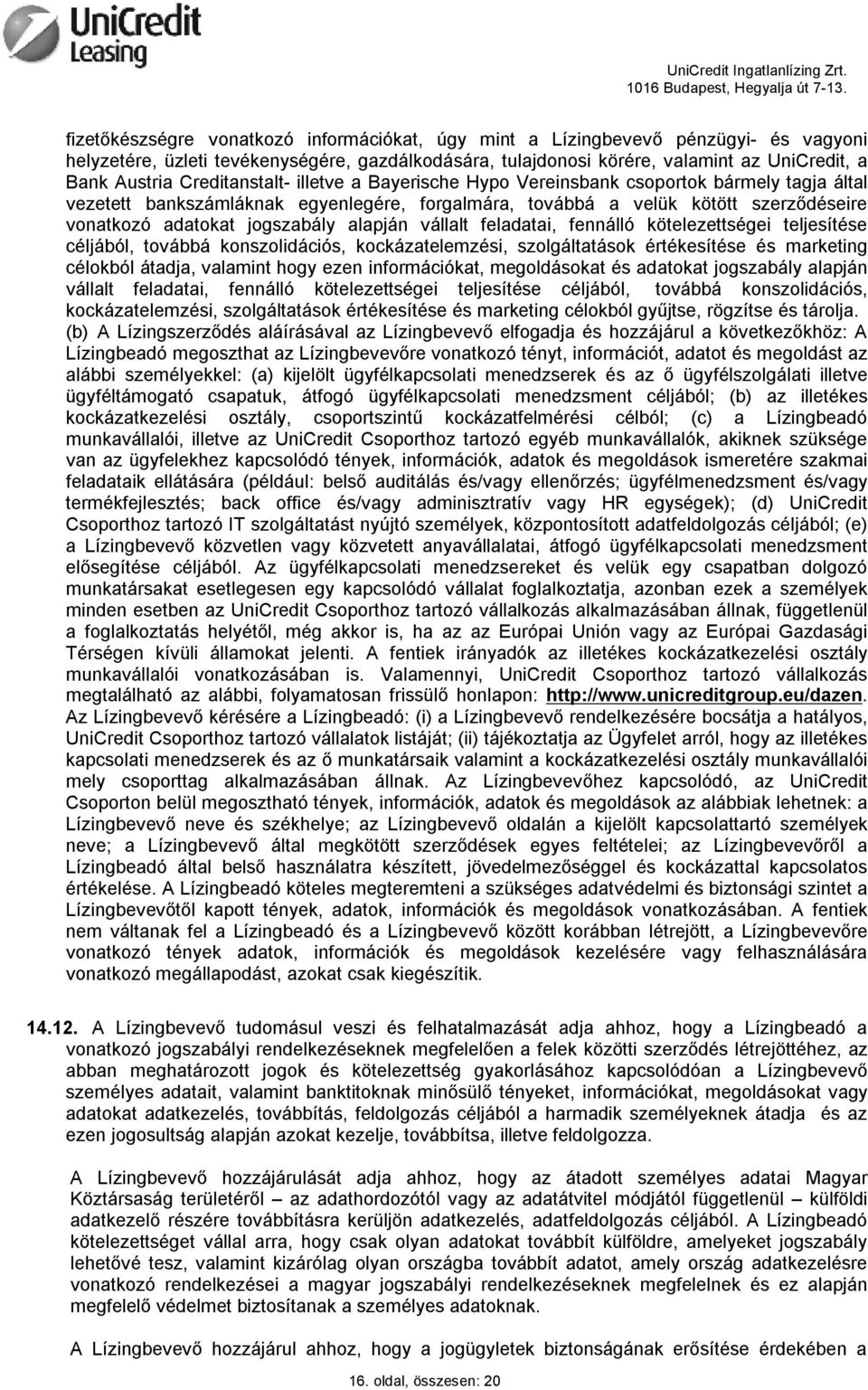 alapján vállalt feladatai, fennálló kötelezettségei teljesítése céljából, továbbá konszolidációs, kockázatelemzési, szolgáltatások értékesítése és marketing célokból átadja, valamint hogy ezen