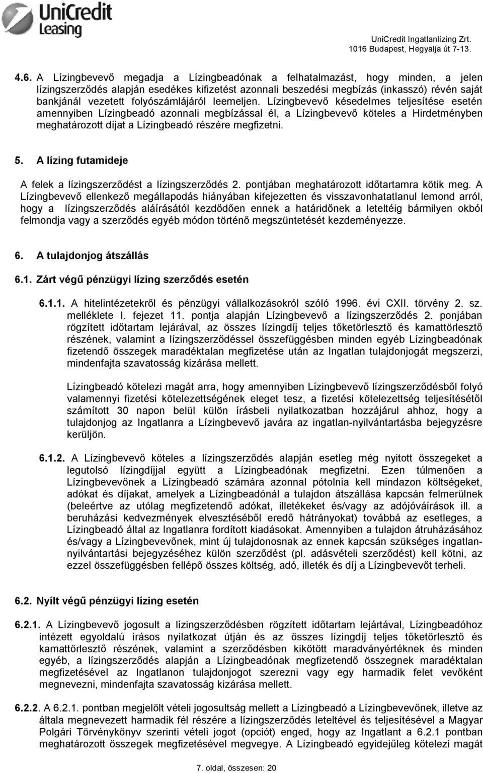 Lízingbevevő késedelmes teljesítése esetén amennyiben Lízingbeadó azonnali megbízással él, a Lízingbevevő köteles a Hirdetményben meghatározott díjat a Lízingbeadó részére megfizetni. 5.