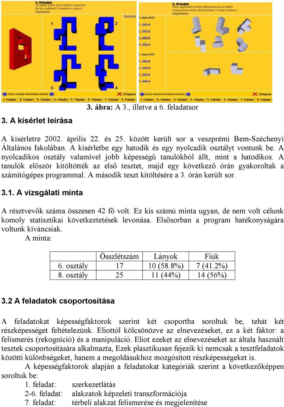 A tanulók először kitöltötték az első tesztet, majd egy következő órán gyakoroltak a számítógépes programmal. A második teszt kitöltésére a 3. órán került sor. 3.1.