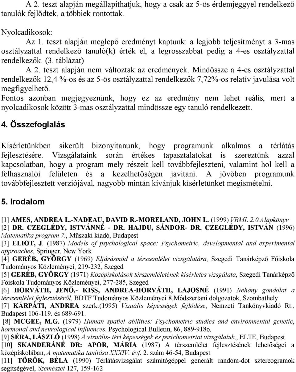 teszt alapján nem változtak az eredmények. Mindössze a 4-es osztályzattal rendelkezők 12,4 %-os és az 5-ös osztályzattal rendelkezők 7,72%-os relatív javulása volt megfigyelhető.