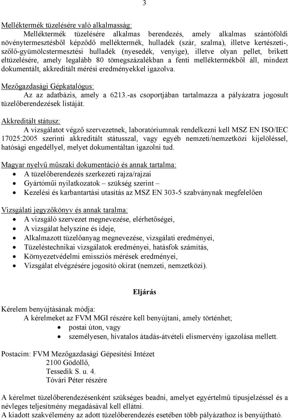 akkreditált mérési eredményekkel igazolva. Mezőgazdasági Gépkatalógus: Az az adatbázis, amely a 6213.-as csoportjában tartalmazza a pályázatra jogosult tüzelőberendezések listáját.