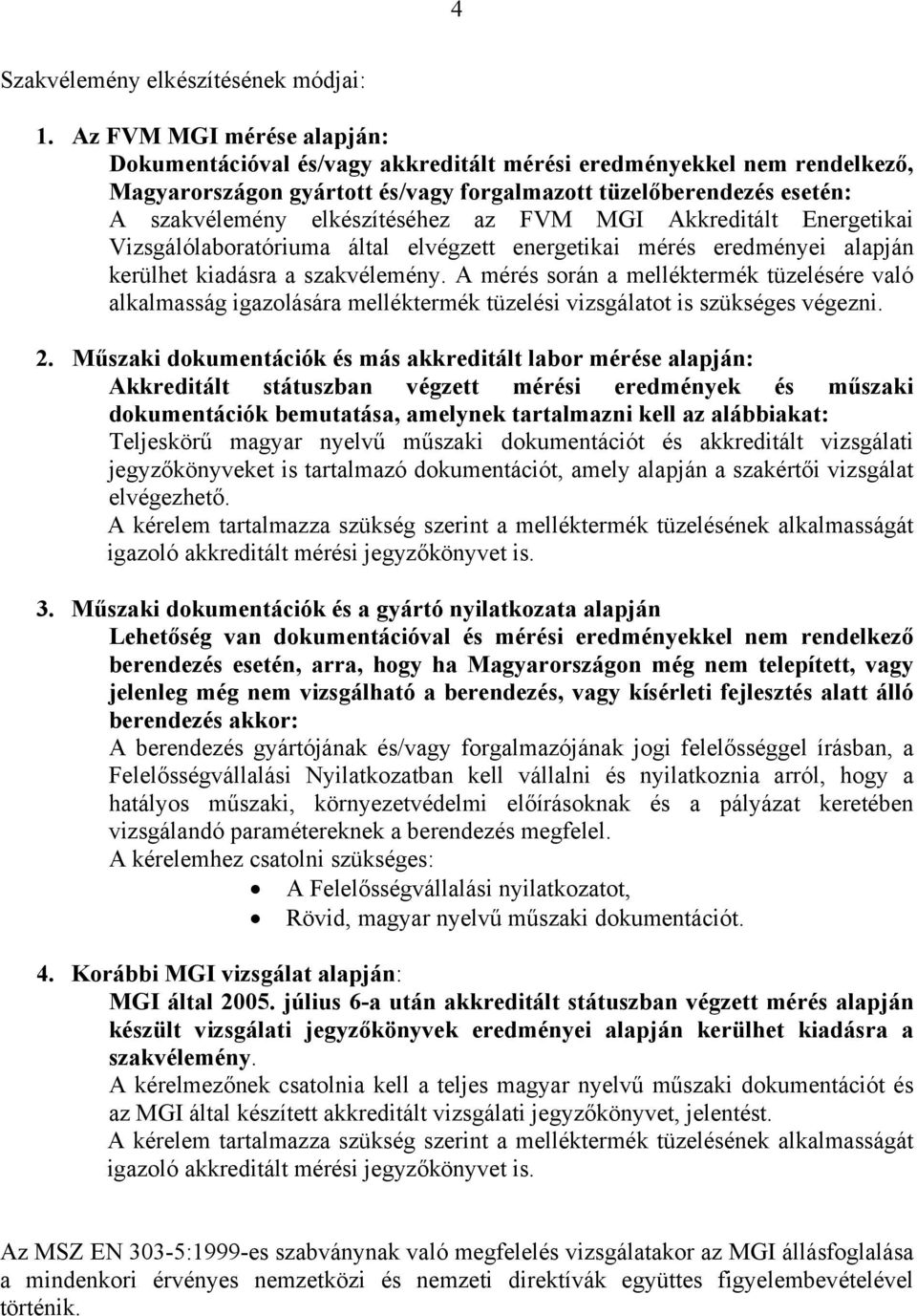 az FVM MGI Akkreditált Energetikai Vizsgálólaboratóriuma által elvégzett energetikai mérés eredményei alapján kerülhet kiadásra a szakvélemény.