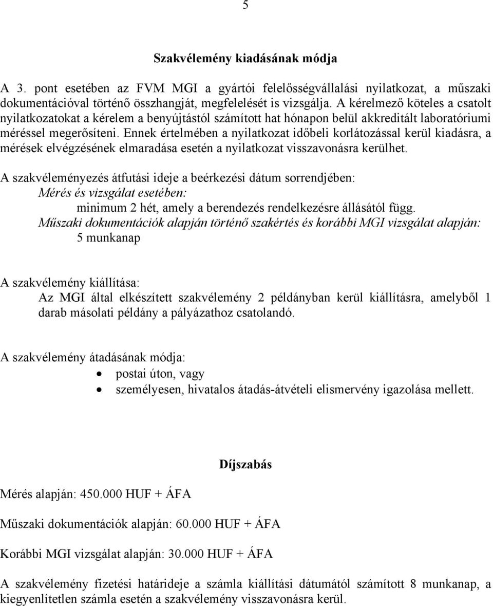 Ennek értelmében a nyilatkozat időbeli korlátozással kerül kiadásra, a mérések elvégzésének elmaradása esetén a nyilatkozat visszavonásra kerülhet.