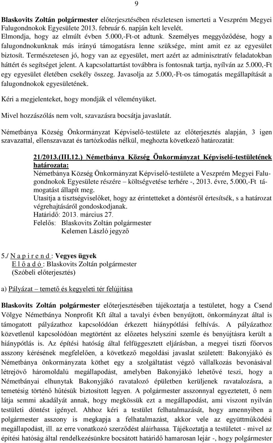 Természetesen jó, hogy van az egyesület, mert azért az adminisztratív feladatokban háttért és segítséget jelent. A kapcsolattartást továbbra is fontosnak tartja, nyílván az 5.