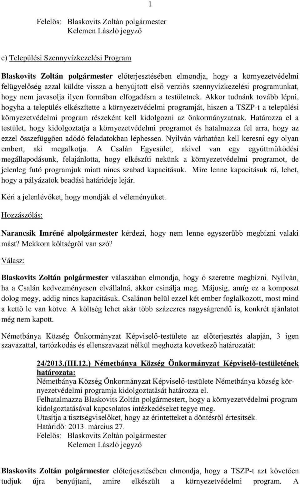 Akkor tudnánk tovább lépni, hogyha a település elkészítette a környezetvédelmi programját, hiszen a TSZP-t a települési környezetvédelmi program részeként kell kidolgozni az önkormányzatnak.