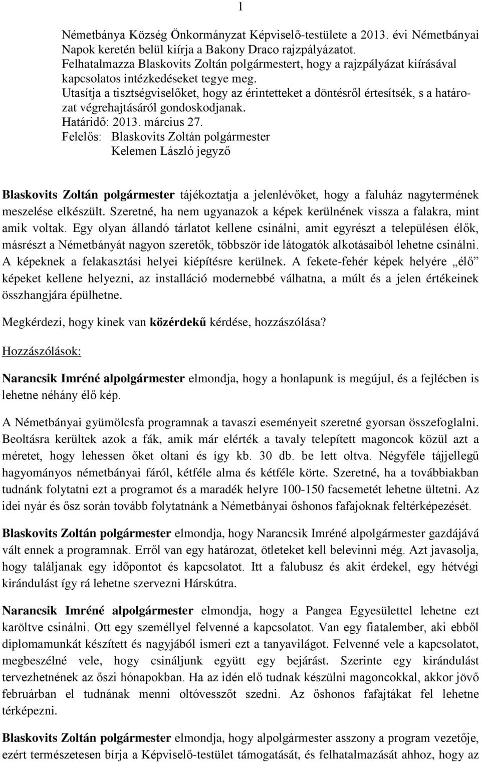 Utasítja a tisztségviselőket, hogy az érintetteket a döntésről értesítsék, s a határozat végrehajtásáról gondoskodjanak.