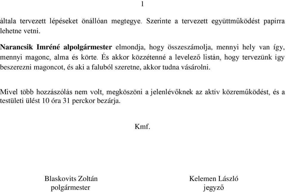 És akkor közzétenné a levelező listán, hogy tervezünk így beszerezni magoncot, és aki a faluból szeretne, akkor tudna vásárolni.