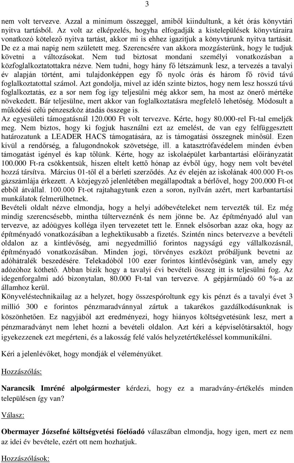 De ez a mai napig nem született meg. Szerencsére van akkora mozgásterünk, hogy le tudjuk követni a változásokat. Nem tud biztosat mondani személyi vonatkozásban a közfoglalkoztatottakra nézve.