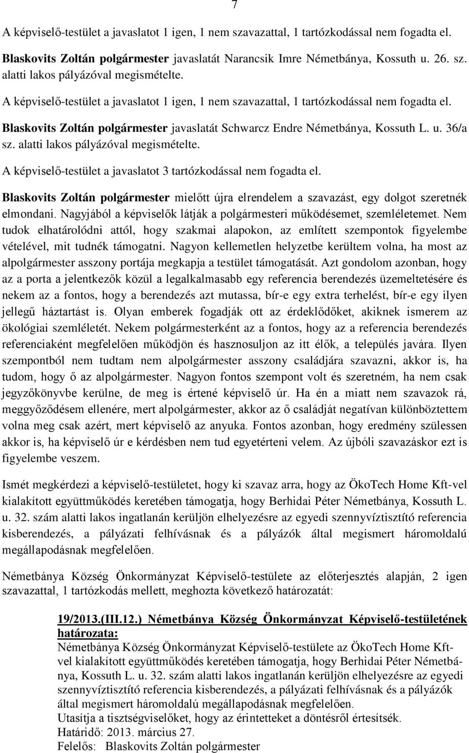 alatti lakos pályázóval megismételte. A képviselő-testület a javaslatot 3 tartózkodással nem fogadta el.