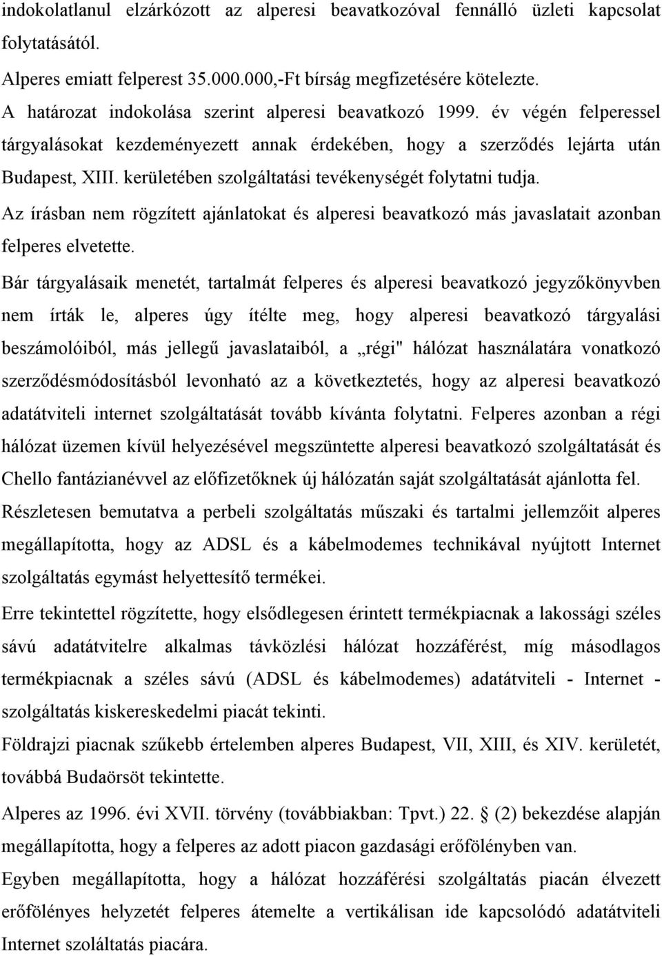 kerületében szolgáltatási tevékenységét folytatni tudja. Az írásban nem rögzített ajánlatokat és alperesi beavatkozó más javaslatait azonban felperes elvetette.