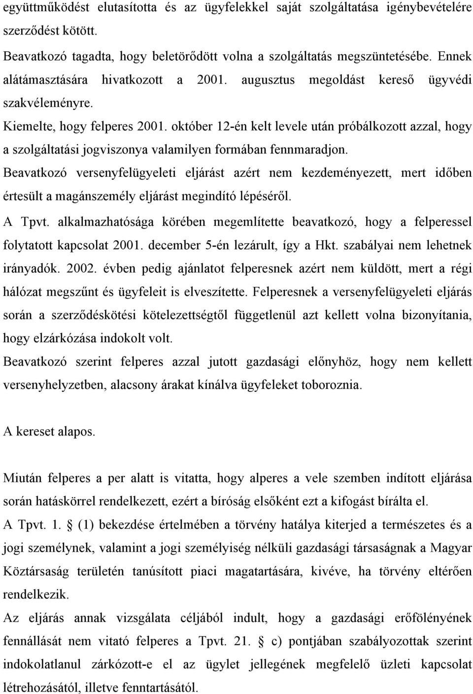 október 12-én kelt levele után próbálkozott azzal, hogy a szolgáltatási jogviszonya valamilyen formában fennmaradjon.