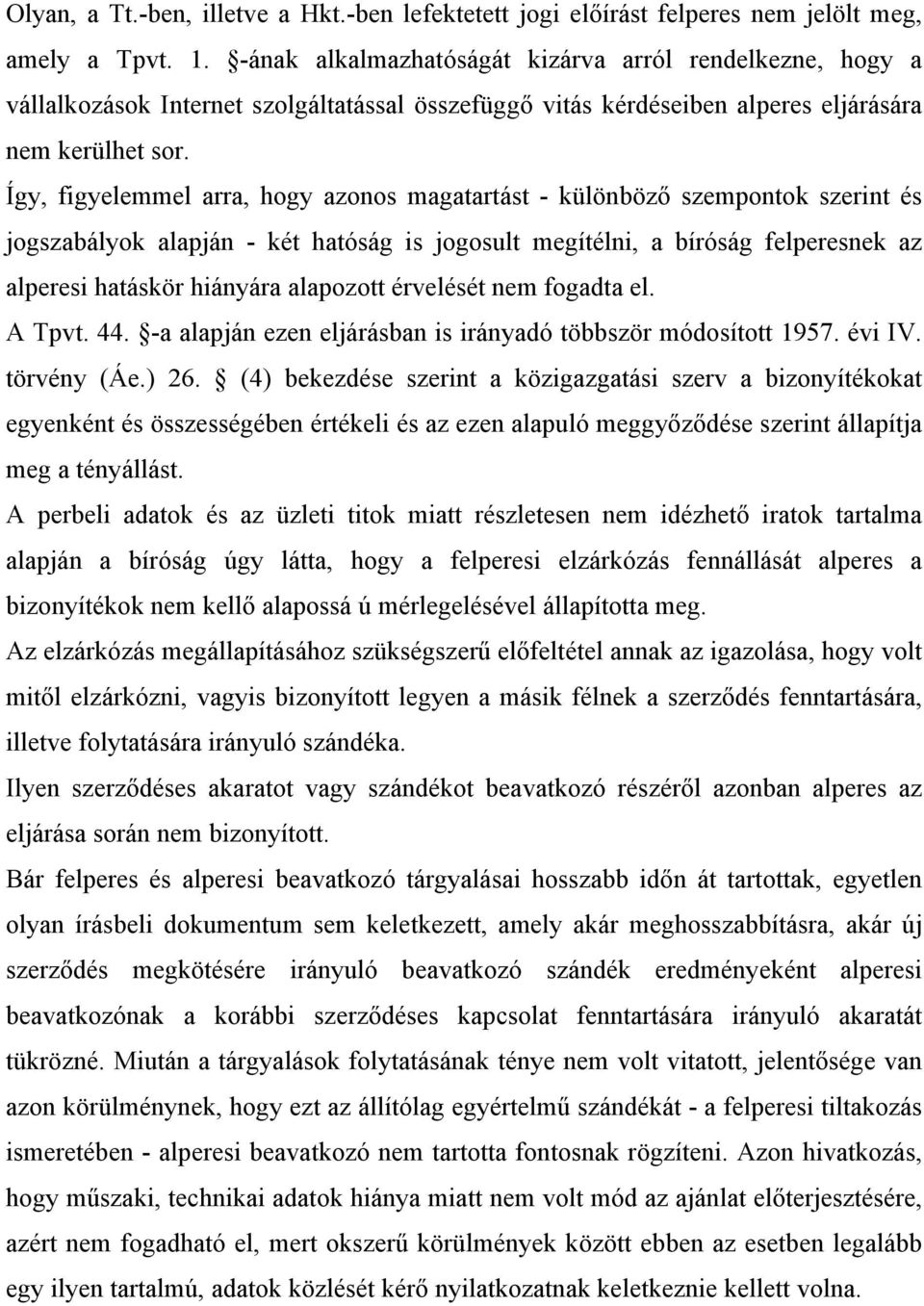 Így, figyelemmel arra, hogy azonos magatartást - különböző szempontok szerint és jogszabályok alapján - két hatóság is jogosult megítélni, a bíróság felperesnek az alperesi hatáskör hiányára