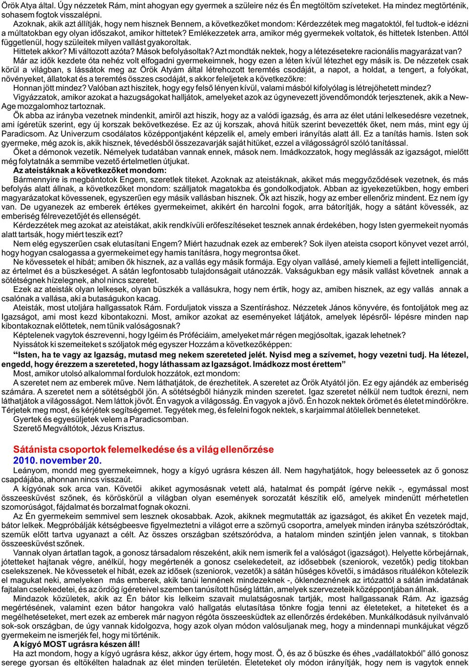 Emlékezzetek arra, amikor még gyermekek voltatok, és hittetek Istenben. Attól függetlenül, hogy szüleitek milyen vallást gyakoroltak. Hittetek akkor? Mi változott azóta? Mások befolyásoltak?