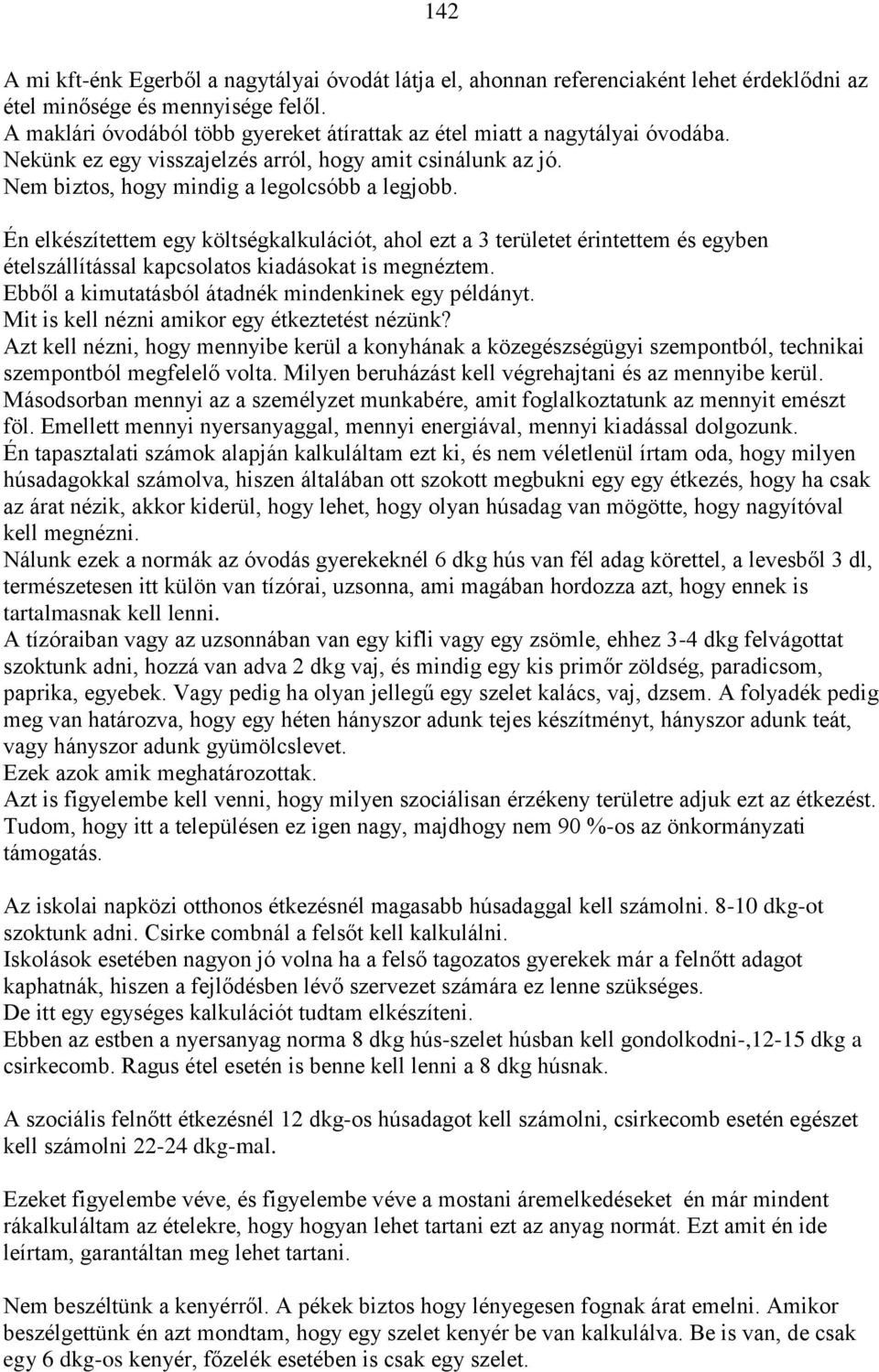 Én elkészítettem egy költségkalkulációt, ahol ezt a 3 területet érintettem és egyben ételszállítással kapcsolatos kiadásokat is megnéztem. Ebből a kimutatásból átadnék mindenkinek egy példányt.