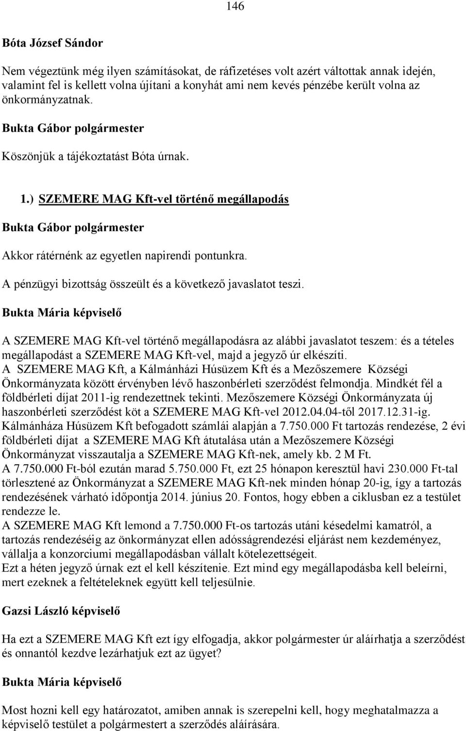 A SZEMERE MAG Kft-vel történő megállapodásra az alábbi javaslatot teszem: és a tételes megállapodást a SZEMERE MAG Kft-vel, majd a jegyző úr elkészíti.