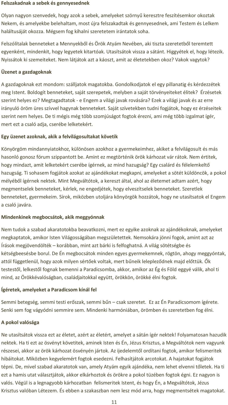 Felszólítalak benneteket a Mennyekből és Örök Atyám Nevében, aki tiszta szeretetből teremtett egyenként, mindenkit, hogy legyetek kitartóak. Utasítsátok vissza a sátánt. Higgyétek el, hogy létezik.