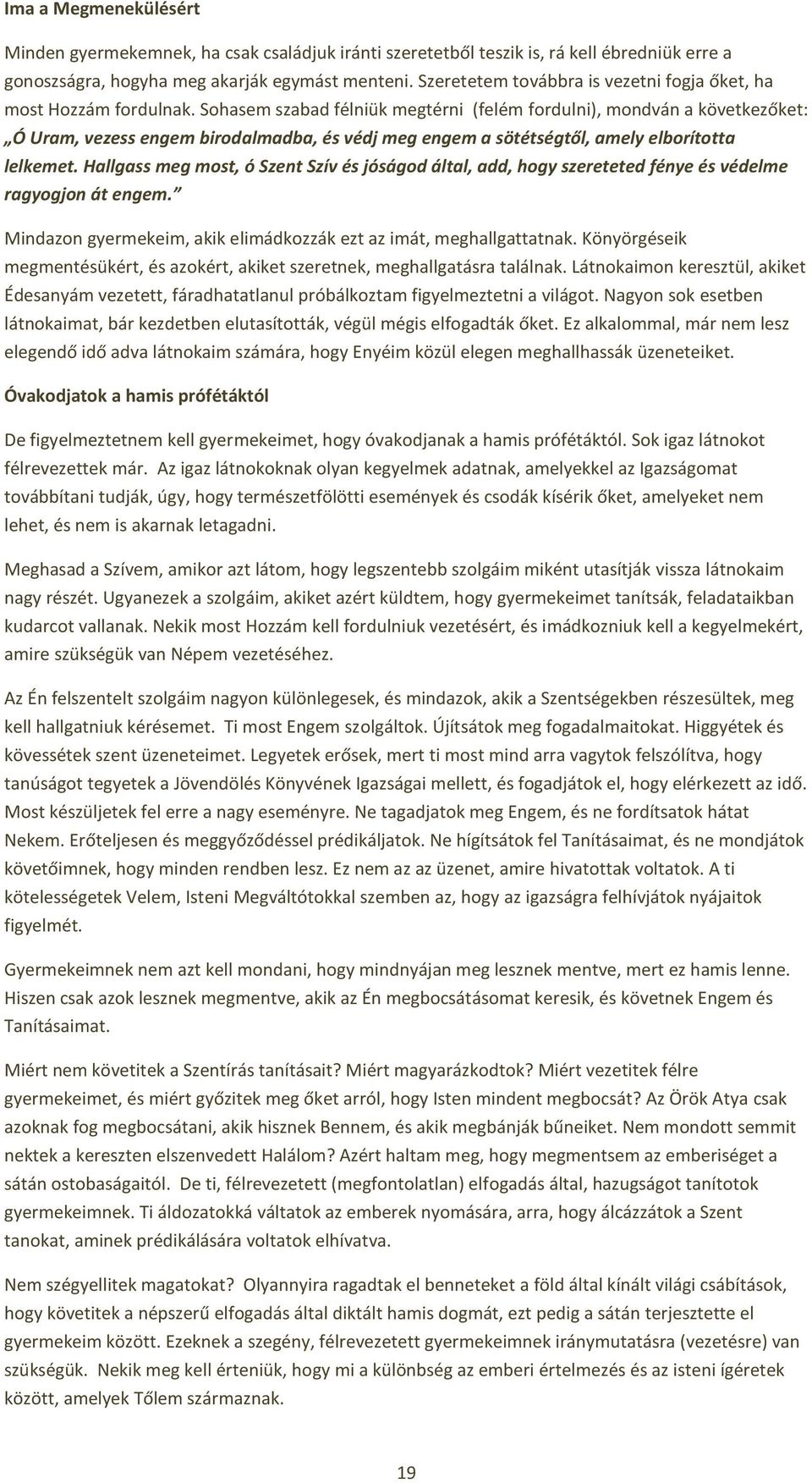 Sohasem szabad félniük megtérni (felém fordulni), mondván a következőket: Ó Uram, vezess engem birodalmadba, és védj meg engem a sötétségtől, amely elborította lelkemet.