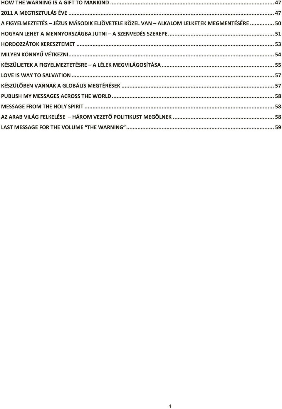 .. 51 HORDOZZÁTOK KERESZTEMET... 53 MILYEN KÖNNYŰ VÉTKEZNI... 54 KÉSZÜLJETEK A FIGYELMEZTETÉSRE A LÉLEK MEGVILÁGOSÍTÁSA... 55 LOVE IS WAY TO SALVATION.