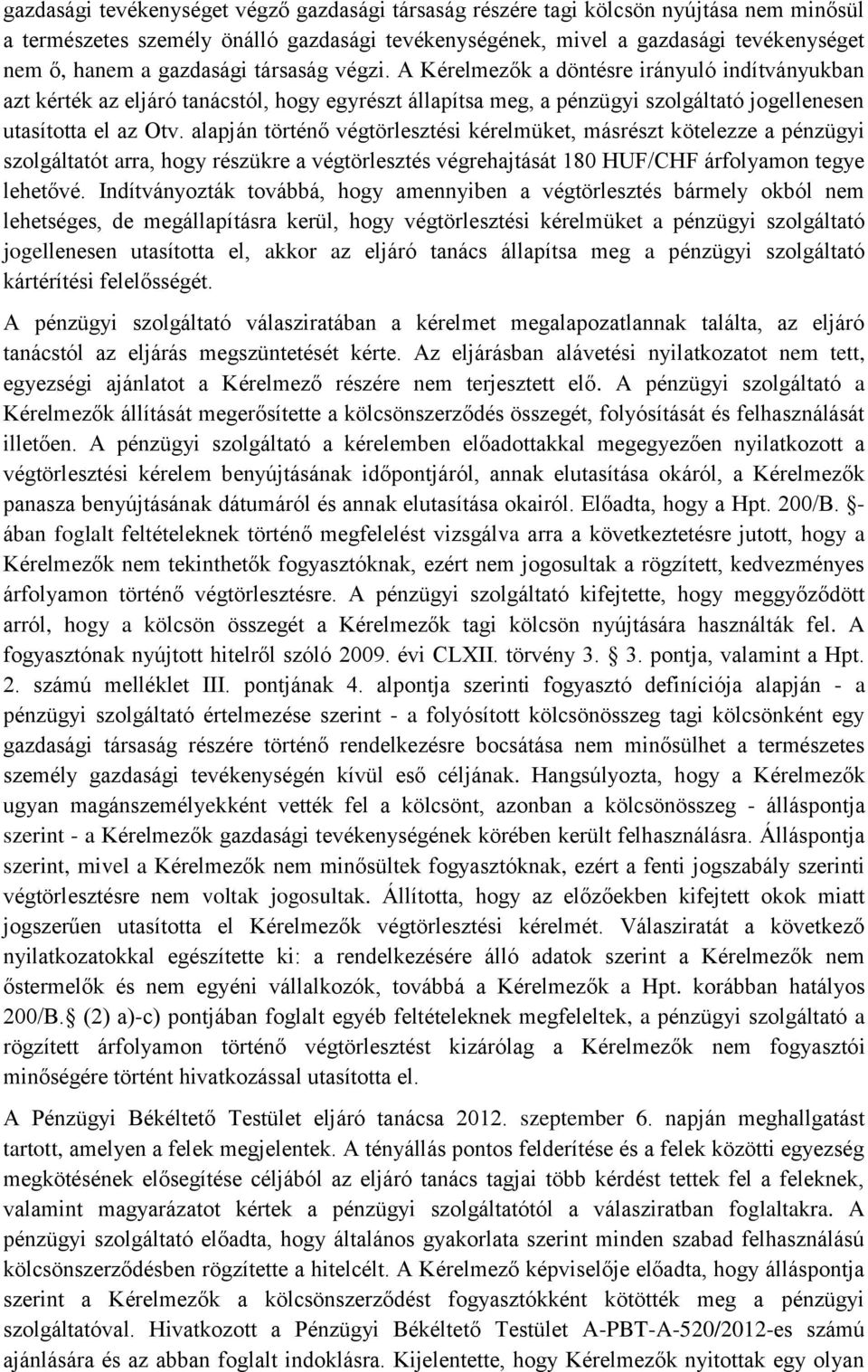 alapján történő végtörlesztési kérelmüket, másrészt kötelezze a pénzügyi szolgáltatót arra, hogy részükre a végtörlesztés végrehajtását 180 HUF/CHF árfolyamon tegye lehetővé.