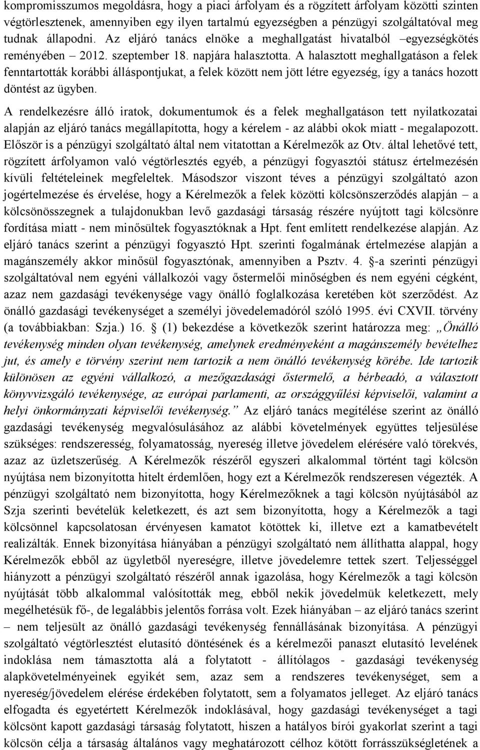 A halasztott meghallgatáson a felek fenntartották korábbi álláspontjukat, a felek között nem jött létre egyezség, így a tanács hozott döntést az ügyben.