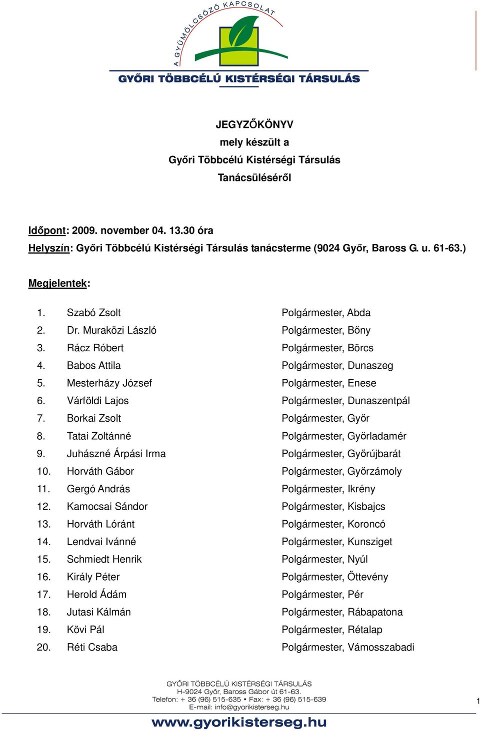 Mesterházy József Polgármester, Enese 6. Várföldi Lajos Polgármester, Dunaszentpál 7. Borkai Zsolt Polgármester, Győr 8. Tatai Zoltánné Polgármester, Győrladamér 9.