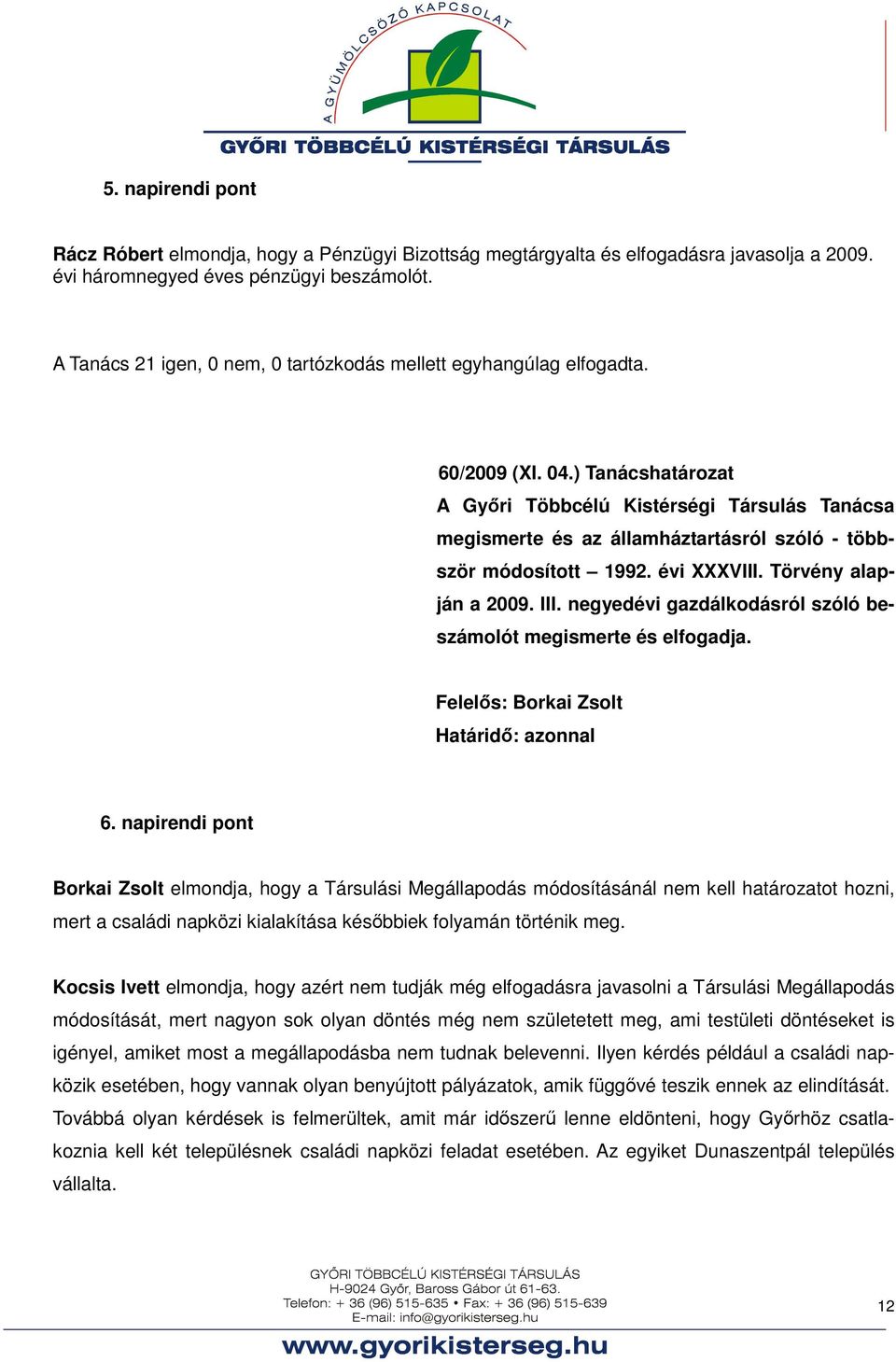 ) Tanácshatározat A Győri Többcélú Kistérségi Társulás Tanácsa megismerte és az államháztartásról szóló - többször módosított 1992. évi XXXVIII. Törvény alapján a 2009. III.